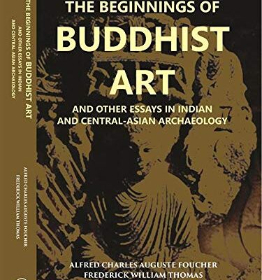 The Beginnings of Buddhist Art And Other Essays In Indian And Central-Asian Archaeology