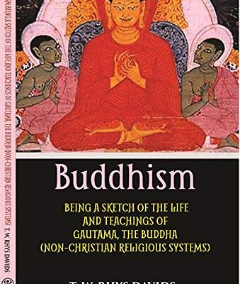 Non-Christian Religious Systems Buddhism: Being A Sketch of The Life And Teachings of Gautama, The Buddha
