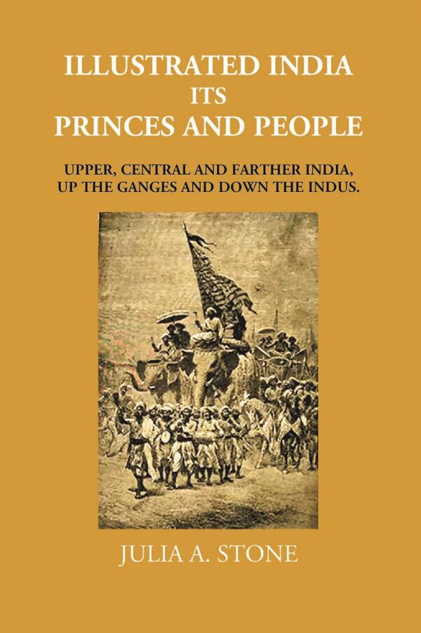 Illustrated India : Its Princes and People - Account of the Prince of Wales Visit to Upper, Central, and Further India, up the Ganges and Down the Indu [Paperback] Julia A. Stone
