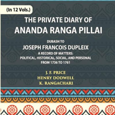 The Private Diary of Ananda Ranga Pillai Dubash to Joseph Francois Dupleix Governor of Pondicherry