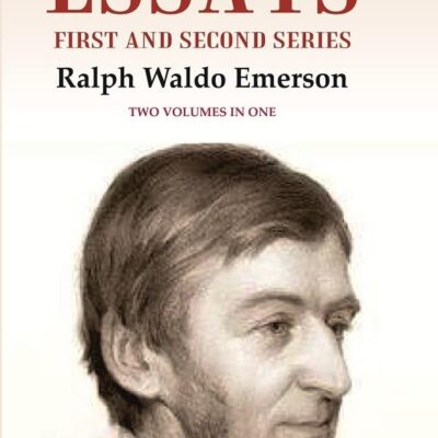 Essays: First and Second Series Two Volumes in One Ralph Waldo Emerson