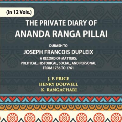 The Private Diary of Ananda Ranga Pillai Dubash to Joseph Francois Dupleix Governor of Pondicherry