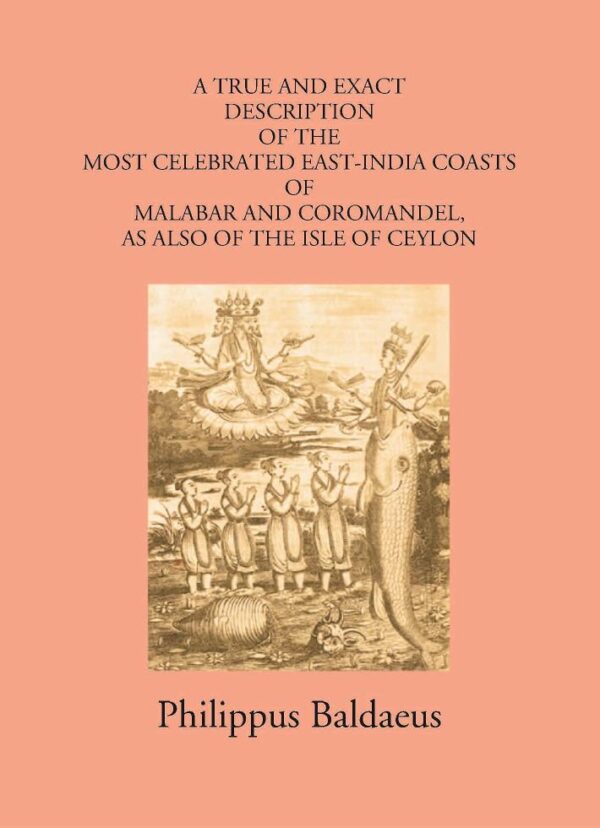 A True And Exact Description Of The Most Celebrated East-India Coasts Of Malabar And Coromandel:- As Also Of The Isle Of Ceylon.