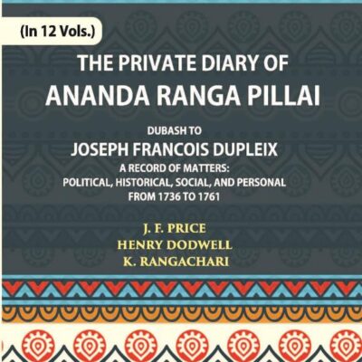 The Private Diary of Ananda Ranga Pillai Dubash to Joseph Francois Dupleix Governor of Pondicherry