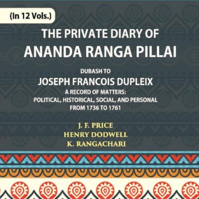 The Private Diary of Ananda Ranga Pillai Dubash to Joseph Francois Dupleix Governor of Pondicherry