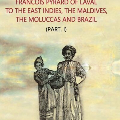 The Voyage of Francois Pyrard of Laval to The East Indies, The Maldives, The Moluccas And Brazil