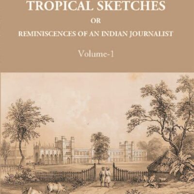 Tropical Sketches Or Reminiscences of An Indian Journalist