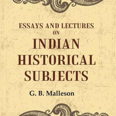 Essays And Lectures on Indian Historical Subjects