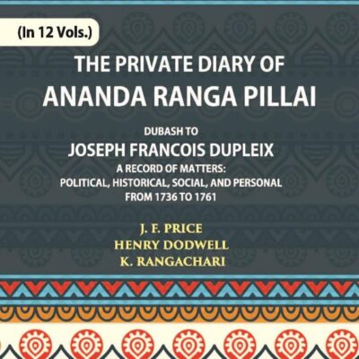 The Private Diary of Ananda Ranga Pillai Dubash to Joseph Francois Dupleix Governor of Pondicherry