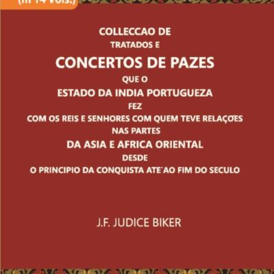 Colleccao De Tratados E Concertos De Pazes Que O Estado Da India Portugueza Fez Com Os Reis E Senhores Com Quem Teve Relacoes Nas Partes