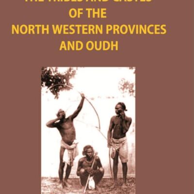 The Tribes And Castes of The North-Western Provinces And Oudh