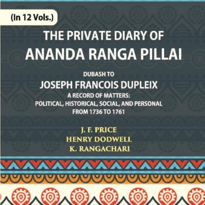 The Private Diary of Ananda Ranga Pillai Dubash to Joseph Francois Dupleix Governor of Pondicherry