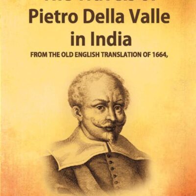 The Travels of Pietro Della Valle In India: From The Old English Translation of 1664