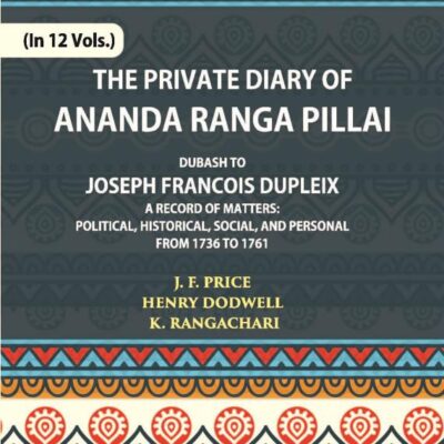 The Private Diary of Ananda Ranga Pillai Dubash to Joseph Francois Dupleix Governor of Pondicherry
