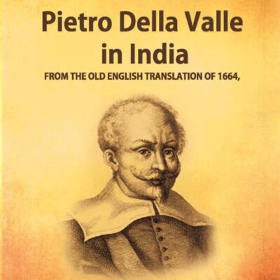 The Travels of Pietro Della Valle In India: From The Old English Translation of 1664