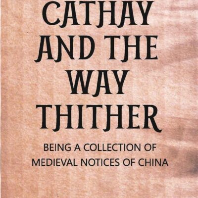 Cathay And The Way Thither Being A Collection of Medieval Notices of China