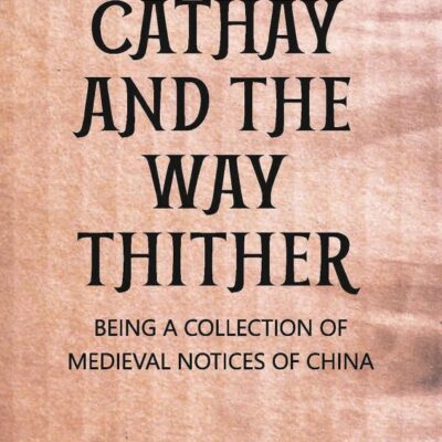 Cathay And The Way Thither Being A Collection of Medieval Notices of China
