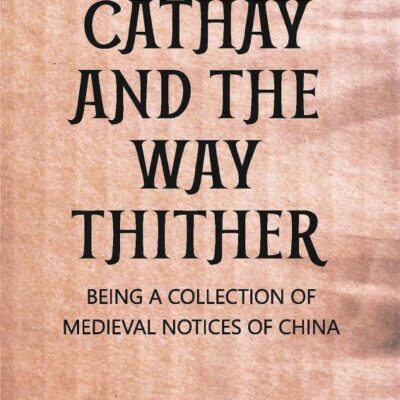 Cathay And The Way Thither Being A Collection of Medieval Notices of China