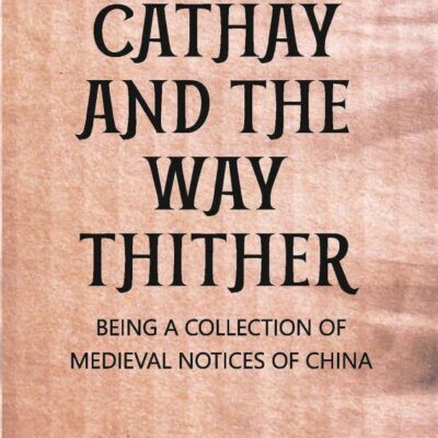 Cathay And The Way Thither Being A Collection of Medieval Notices of China