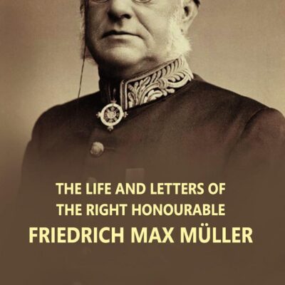 The Life And Letters of The Right Honourable Friedrich Max Muller