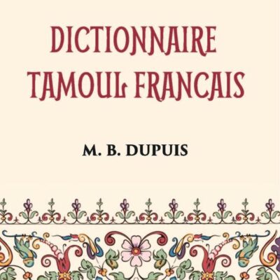 Dictionnaire Tamoul-Francais, Par Deux Missionnaires Apostoliques De La Congregation Des Missions-Etrangeres.