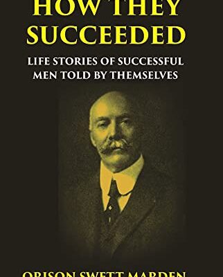 HOW THEY SUCCEEDED: Life Stories of Successful Men Told by Themselves [Hardcover]