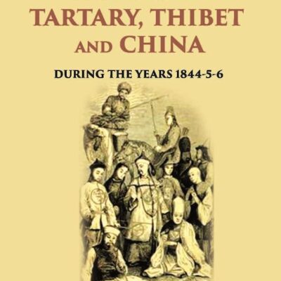 Travels In Tartary, Thibet And China: During The Years 1844-5-6
