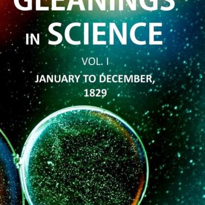 Gleanings in Science: January to December, 1829 1st