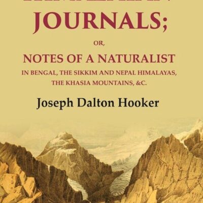 Himalayan Journals: Or, Notes of a Naturalist in Bengal, the Sikkim and Nepal Himalayas, the Khasia Mountains, &c. 1st [Hardcover]
