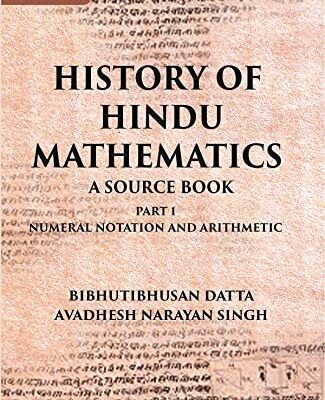 HISTORY OF HINDU MATHEMATICS: A SOURCE BOOK (Part- I-NUMERAL NOTATION AND ARITHMETIC)