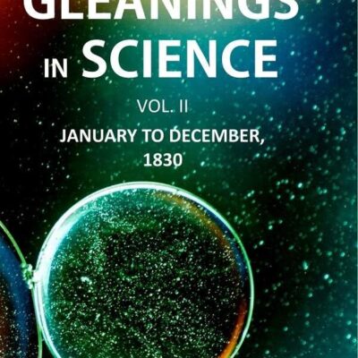 Gleanings in Science: January yo December, 1830 2nd [Hardcover]