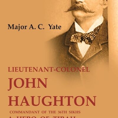 Lieutenant-Colonel John Haughton Commandant of the 36th Sikhs a Hero of Tirah: A Memoir [Hardcover]