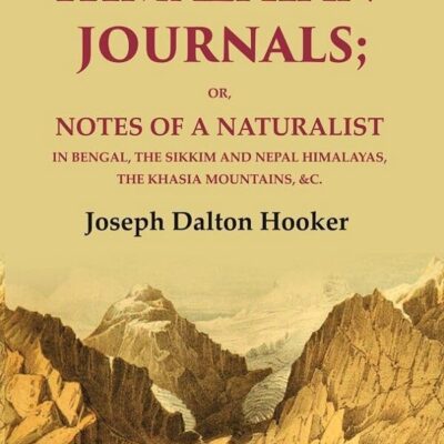 Himalayan Journals: Or, Notes of a Naturalist in Bengal, the Sikkim and Nepal Himalayas, the Khasia Mountains, &c. 2nd [Hardcover]