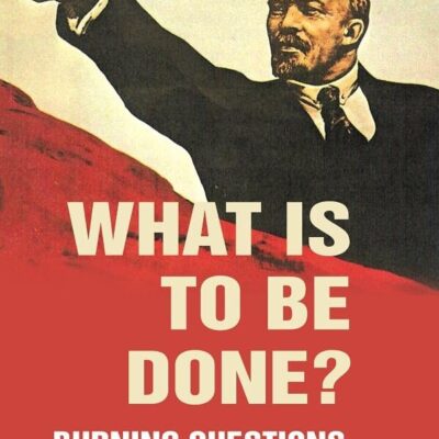 What Is to Be Done?: Burning Questions of Our Movement