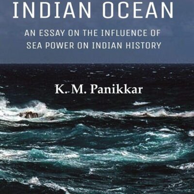 India and the Indian Ocean: An Essay on the Influence of Sea Power on Indian History