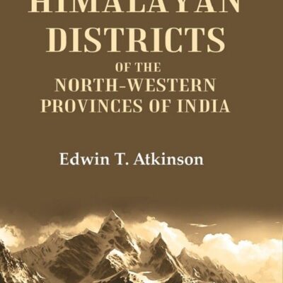 The Himalayan Districts of the North-Western Provinces of India 1st