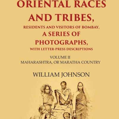 The Oriental Races and Tribes, Residents and Visitors of Bombay, A Series of Photographs, with Letter-Press Descriptions Maharashtra, or Maratha Country Volume 2nd