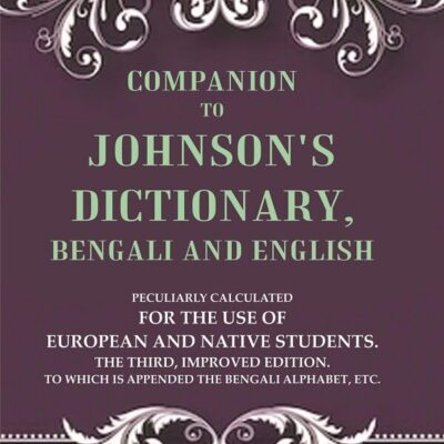 Companion to Johnson's Dictionary, Bengali and English Peculiarly Calculated for the Use of European and Native Students. The Third, Improved Edition. To which is Appended the Bengali Alphabet, Etc.
