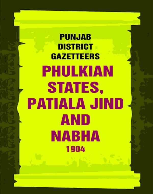 Punjab District Gazetteers: Phulkian States, Patiala Jind And Nabha 1904 34th [Hardcover]
