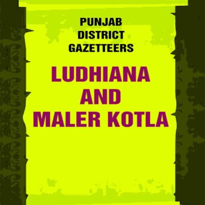 Punjab District Gazetteers: Ludhiana and Maler Kotla 21st [Hardcover]