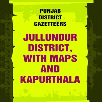 Punjab District Gazetteers: Jullundur District, with maps and Kapurthala 16th, Vol. XIV-A