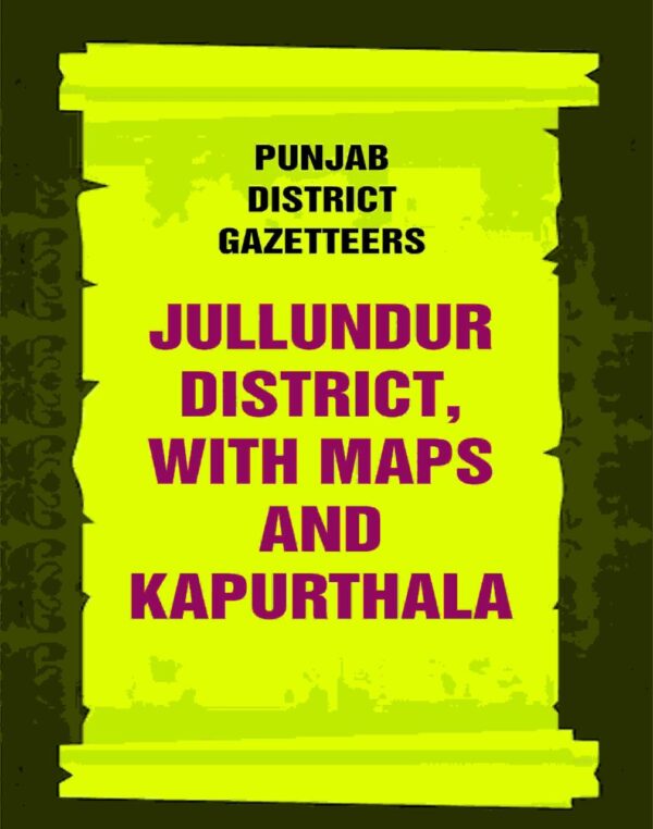 Punjab District Gazetteers: Jullundur District, with maps and Kapurthala 16th, Vol. XIV-A