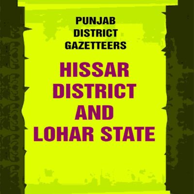 Punjab District Gazetteers: Hissar district and Lohar State 11th [Hardcover]