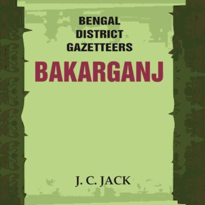 Bengal District Gazetteers: Bakarganj 2nd [Hardcover]
