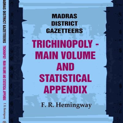 Madras District Gazetteers: Trichinopoly: Main Volume and Statistical Appendix 22nd, 1st & 2nd [Hardcover]