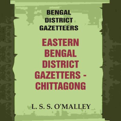 Bengal District Gazetteers: Eastern Bengal District Gazetters - Chittagong 11th [Hardcover]