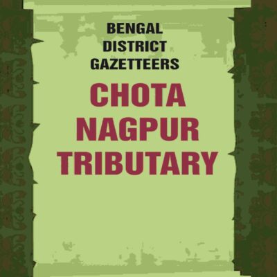 Bengal District Gazetteers: Chota Nagpur Tributary 12th [Hardcover]