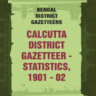 Bengal District Gazetteers: Calcutta District Gazetteer - Statistics, 1901 - 02 9th