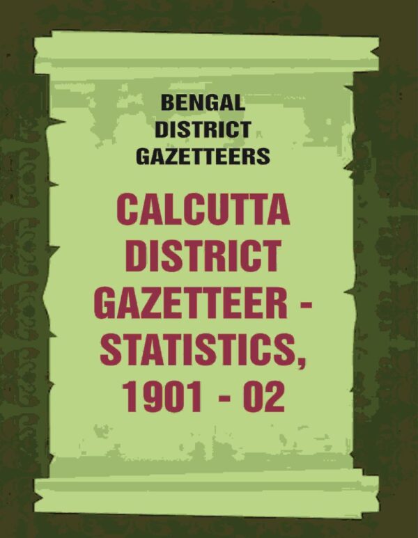 Bengal District Gazetteers: Calcutta District Gazetteer - Statistics, 1901 - 02 9th