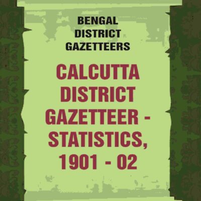 Bengal District Gazetteers: Calcutta District Gazetteer - Statistics, 1901 - 02 9th [Hardcover]